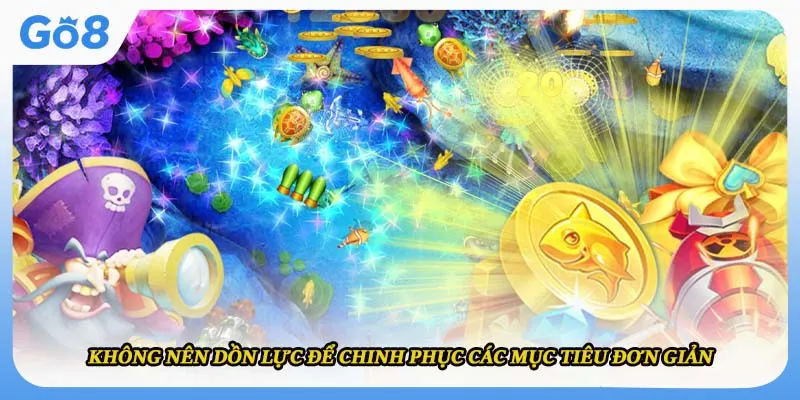 Không nên dồn lực để chinh phục các mục tiêu đơn giản