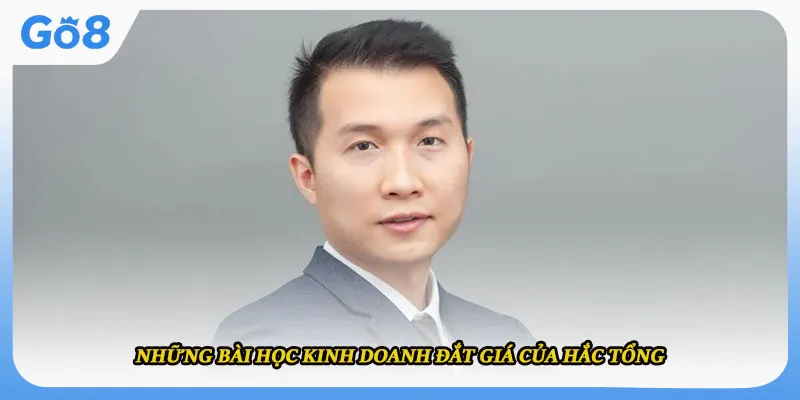 Những bài học kinh doanh đắt giá của Hắc Tổng