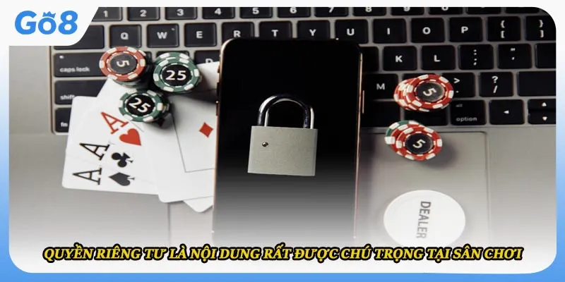 Quyền riêng tư là nội dung rất được chú trọng tại sân chơi